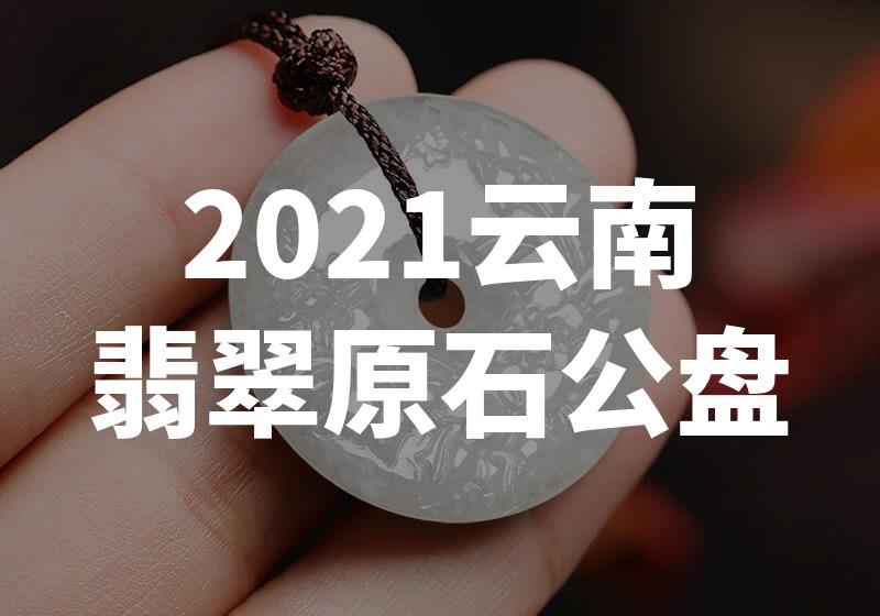 【震撼】2021云南翡翠原石公盘，惊艳世界！