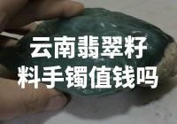 云南翡翠籽料手镯是否具有较高价值？