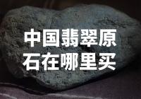 中国翡翠原石在哪里购买？